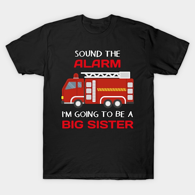 Sound The Alarm I'm Going To Be A Big Sister Firetruck T-Shirt by Sonyi